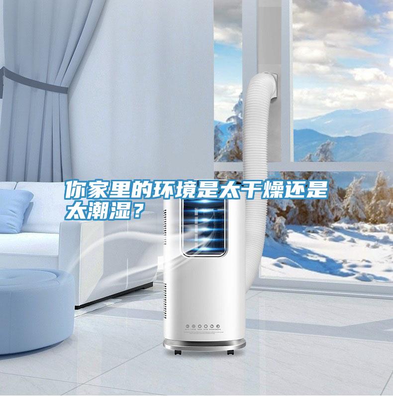 你家裏的環境是太幹燥還是太潮濕？