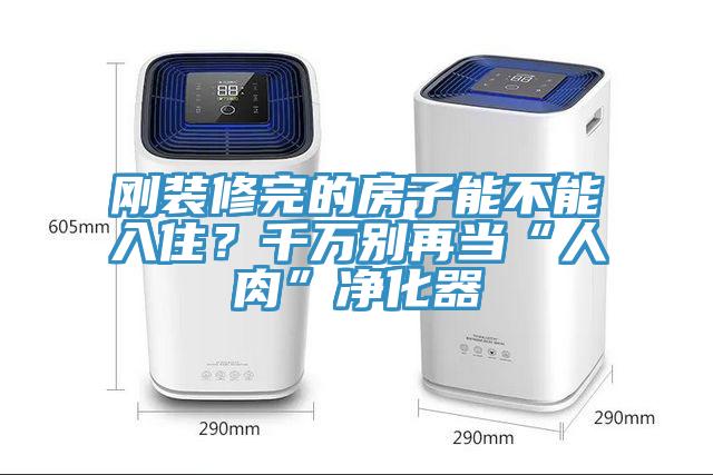 剛裝修完的房子能不能入住？千萬別再當“人肉”淨化器