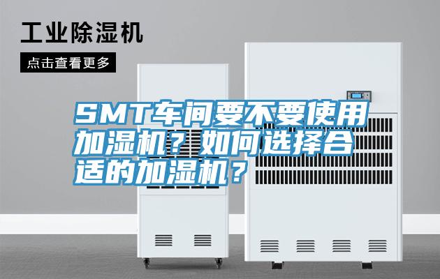 SMT車間要不要使用加濕機？如何選擇合適的加濕機？