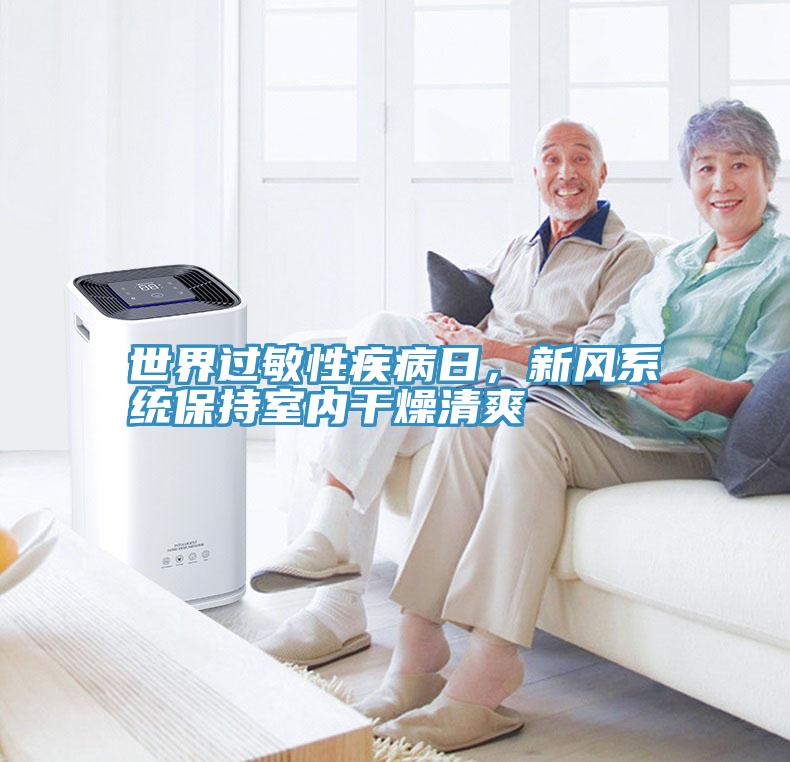世界過敏性疾病日，新風係統保持室內幹燥清爽