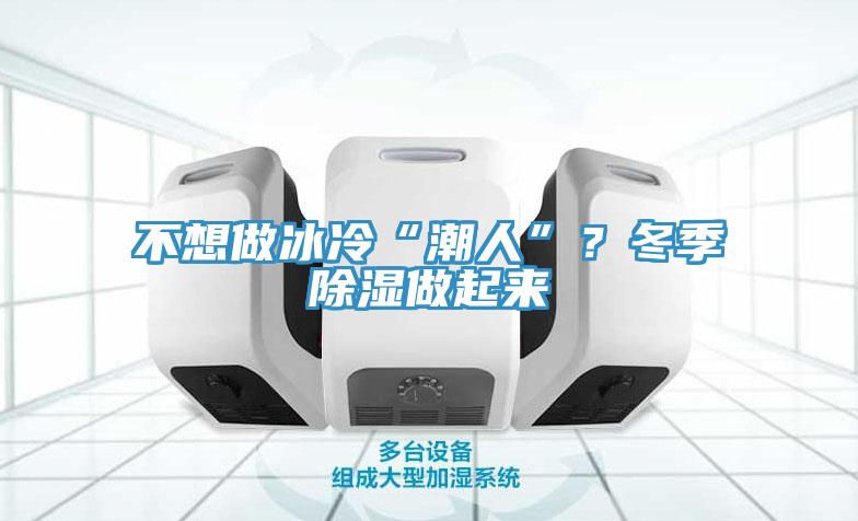 不想做冰冷“潮人”？冬季除濕做起來