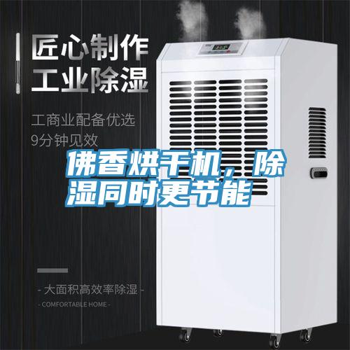 佛香烘幹機，除濕同時更節能