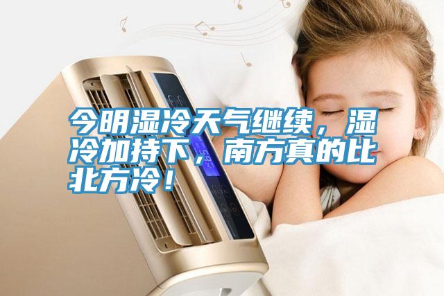 今明濕冷天氣繼續，濕冷加持下，南方真的比北方冷！