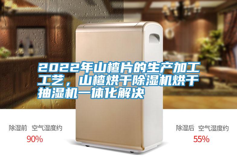 2022年山楂片的生產加工工藝，山楂烘幹91看片软件大全烘幹抽濕機一體化解決