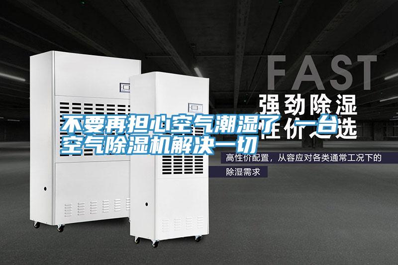 不要再擔心空氣潮濕了 一台空氣91看片软件大全解決一切