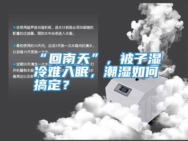 “回南天”，被子濕冷難入眠，潮濕如何搞定？