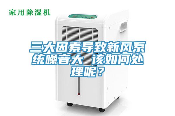 三大因素導致新風係統噪音大 該如何處理呢？