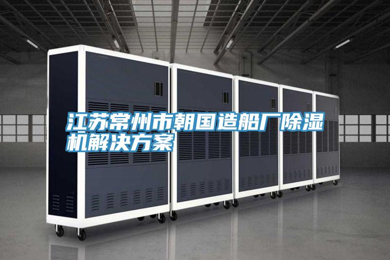 江蘇常州市朝國造船廠91看片软件大全解決方案