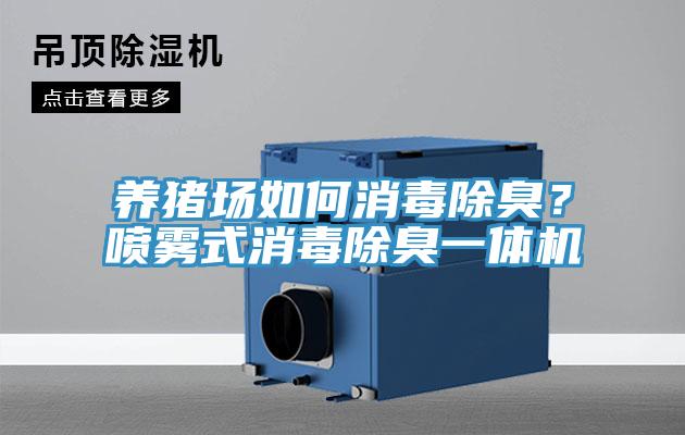 養豬場如何消毒除臭？噴霧式消毒除臭一體機