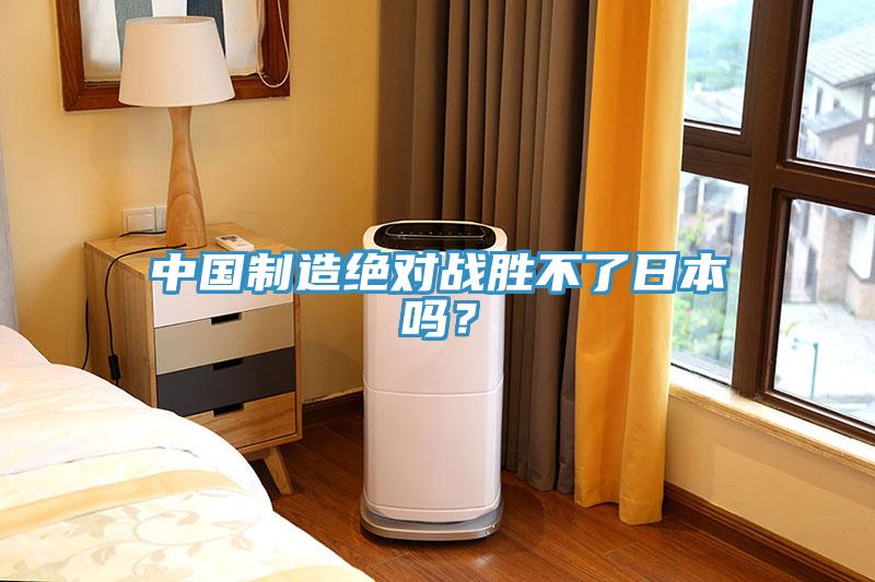 中國製造絕對戰勝不了日本嗎？
