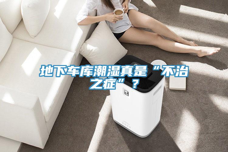 地下車庫潮濕真是“不治之症”？