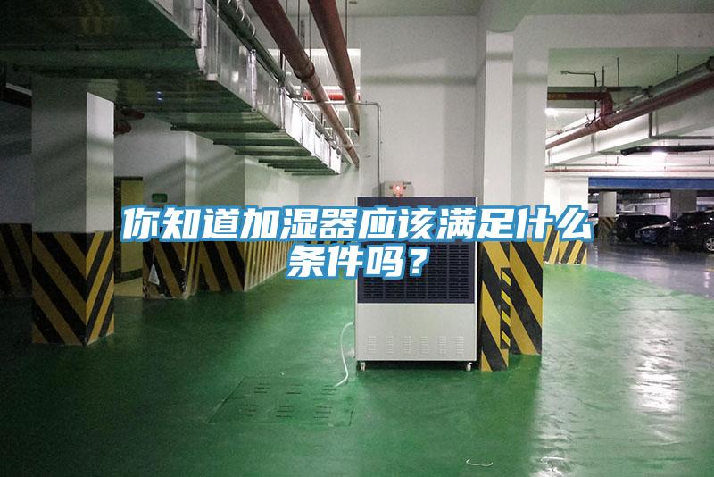 你知道加濕器應該滿足什麽條件嗎？
