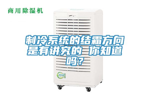 製冷係統的結霜方向是有講究的 你知道嗎？