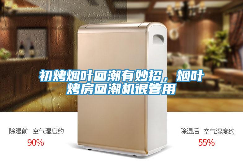 初烤煙葉回潮有妙招，煙葉烤房回潮機很管用