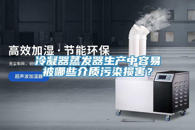 冷凝器蒸發器生產中容易被哪些介質汙染損害？