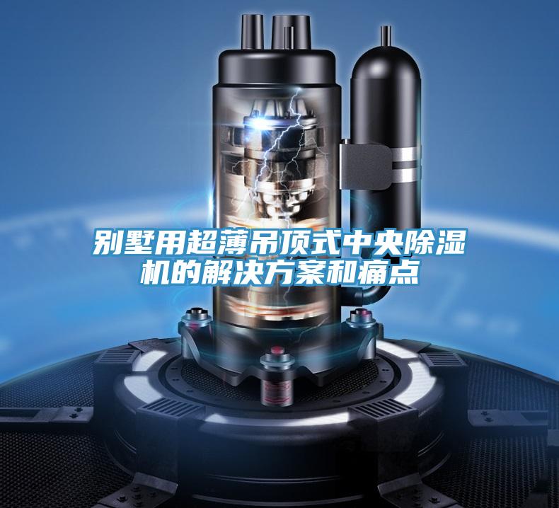 別墅用超薄吊頂式中央91看片软件大全的解決方案和痛點