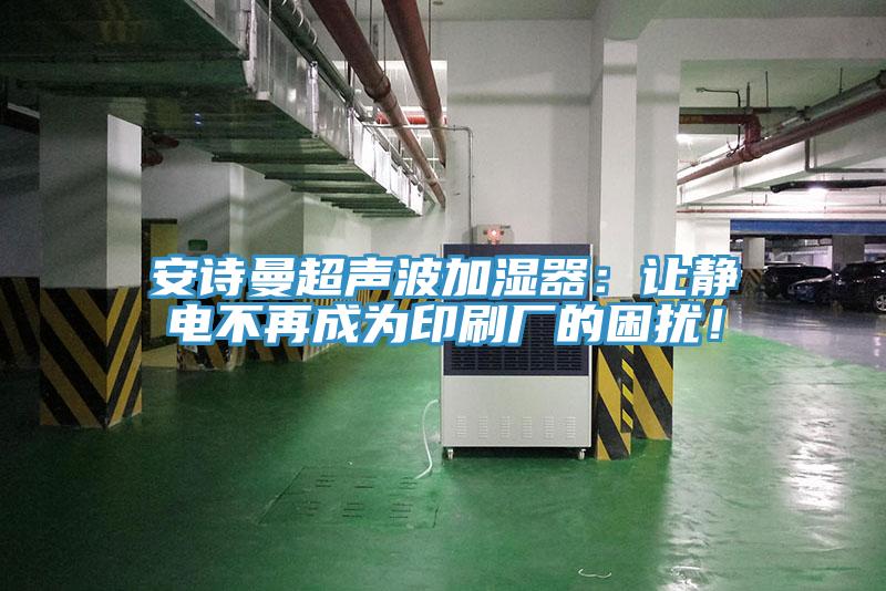 91AV手机看片超聲波加濕器：讓靜電不再成為印刷廠的困擾！