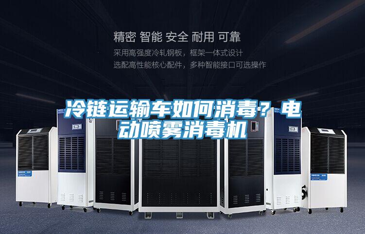 冷鏈運輸車如何消毒？電動噴霧消毒機