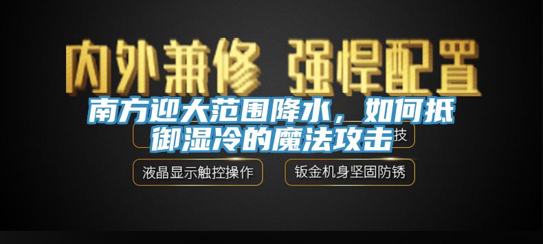 南方迎大範圍降水，如何抵禦濕冷的魔法攻擊