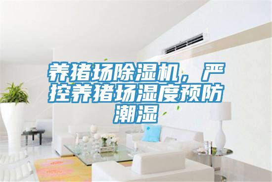 養豬場91看片软件大全，嚴控養豬場濕度預防潮濕