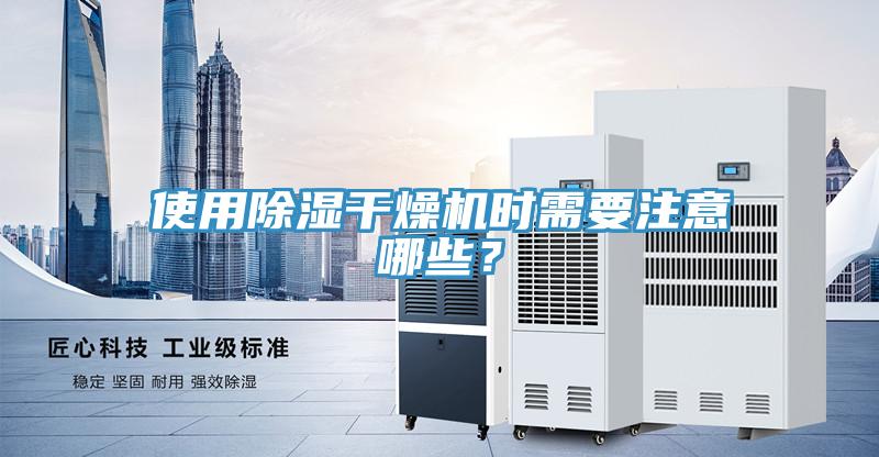 使用除濕幹燥機時需要注意哪些？