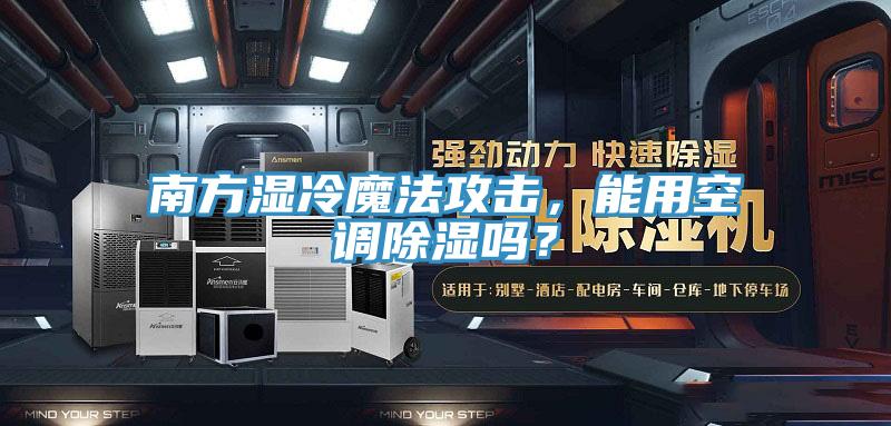 南方濕冷魔法攻擊，能用空調除濕嗎？