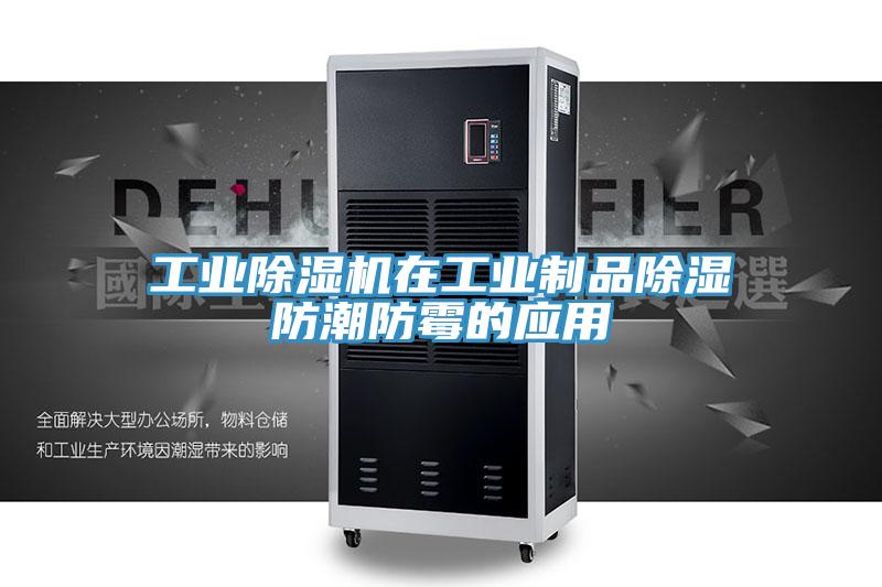 工業91看片软件大全在工業製品除濕防潮防黴的應用