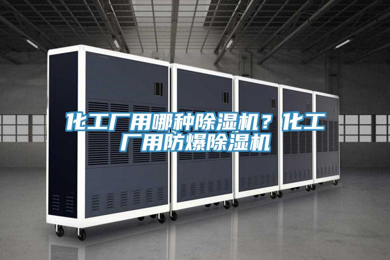 化工廠用哪種91看片软件大全？化工廠用防爆91看片软件大全