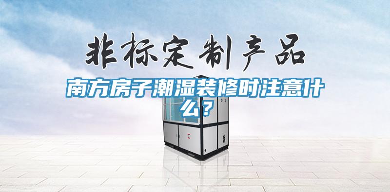 南方房子潮濕裝修時注意什麽？