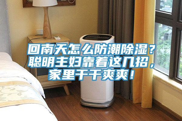 回南天怎麽防潮除濕？聰明主婦靠著這幾招，家裏幹幹爽爽！