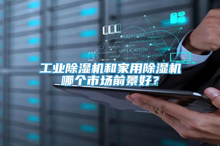 工業91看片软件大全和家用91看片软件大全哪個市場前景好？