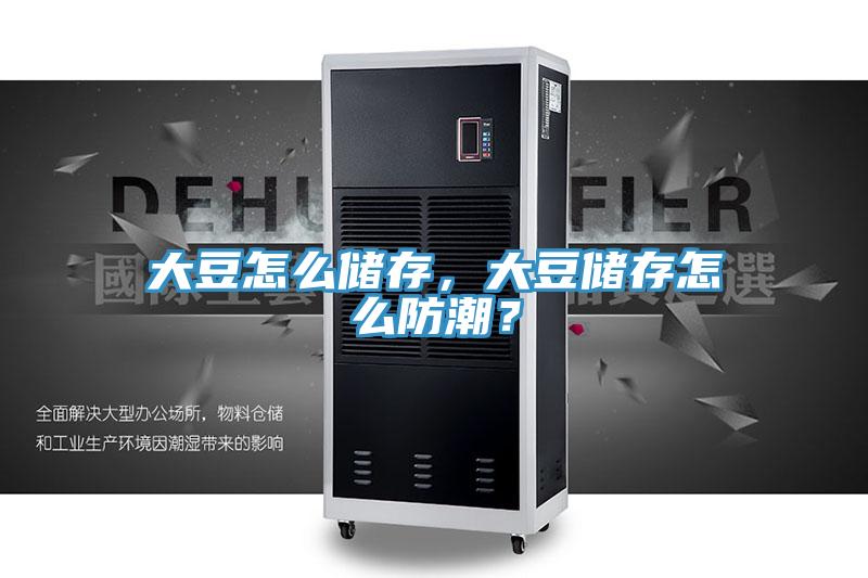 大豆怎麽儲存，大豆儲存怎麽防潮？