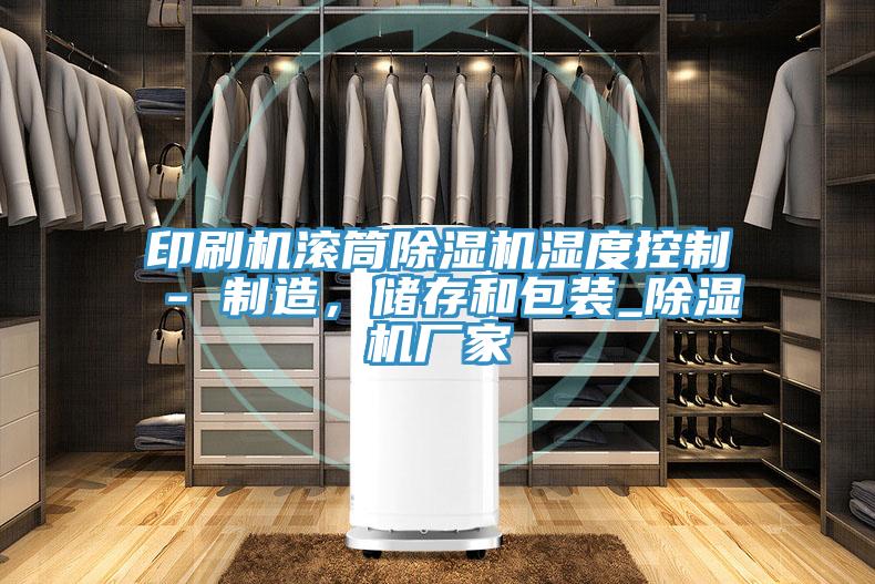 印刷機滾筒91看片软件大全濕度控製 - 製造，儲存和包裝_91看片软件大全廠家