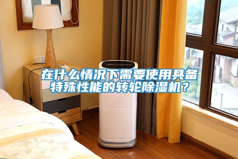 在什麽情況下需要使用具備特殊性能的轉輪91看片软件大全？