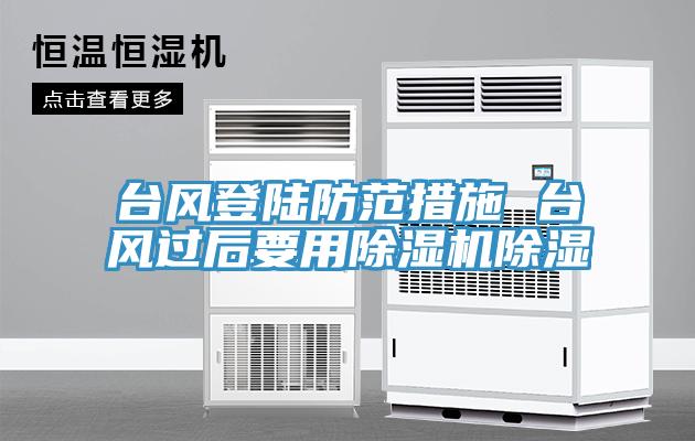 台風登陸防範措施 台風過後要用91看片软件大全除濕