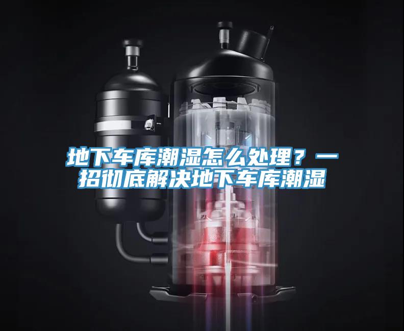 地下車庫潮濕怎麽處理？一招徹底解決地下車庫潮濕