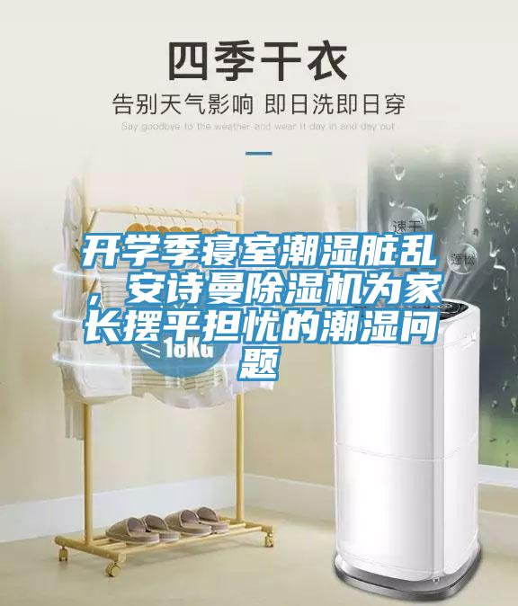 開學季寢室潮濕髒亂，91AV手机看片91看片软件大全為家長擺平擔憂的潮濕問題