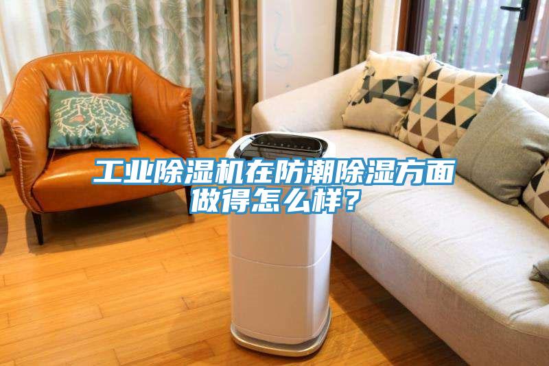 工業91看片软件大全在防潮除濕方麵做得怎麽樣？