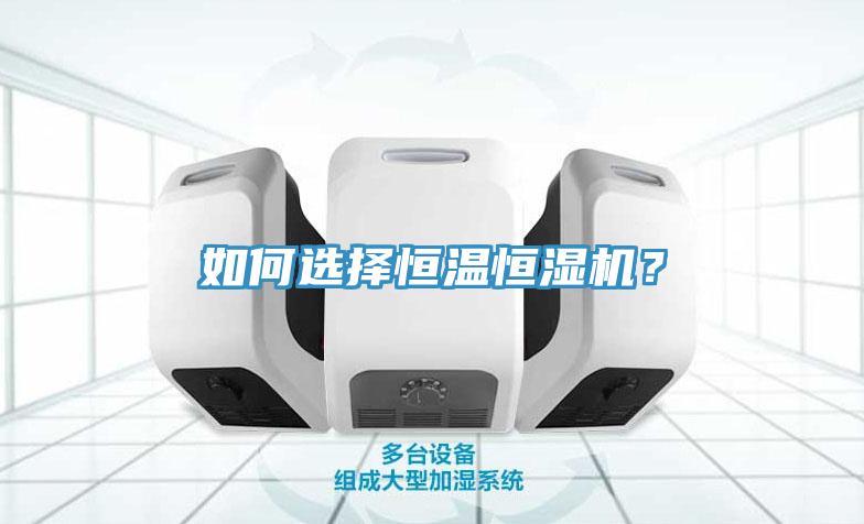 如何選擇恒溫恒濕機？