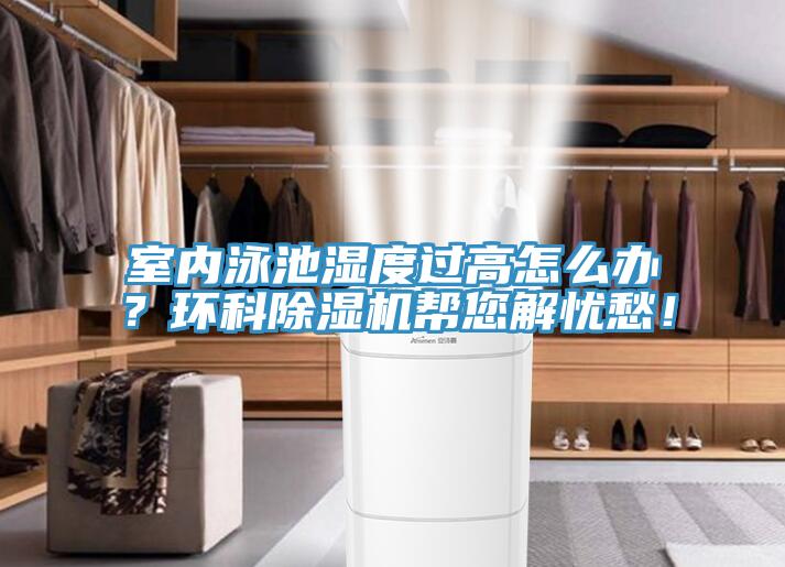 室內泳池濕度過高怎麽辦？環科91看片软件大全幫您解憂愁！