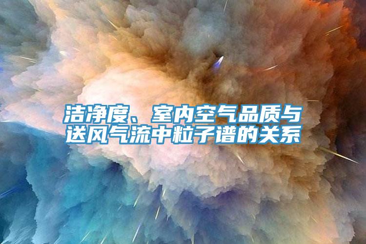 潔淨度、室內空氣品質與送風氣流中粒子譜的關係