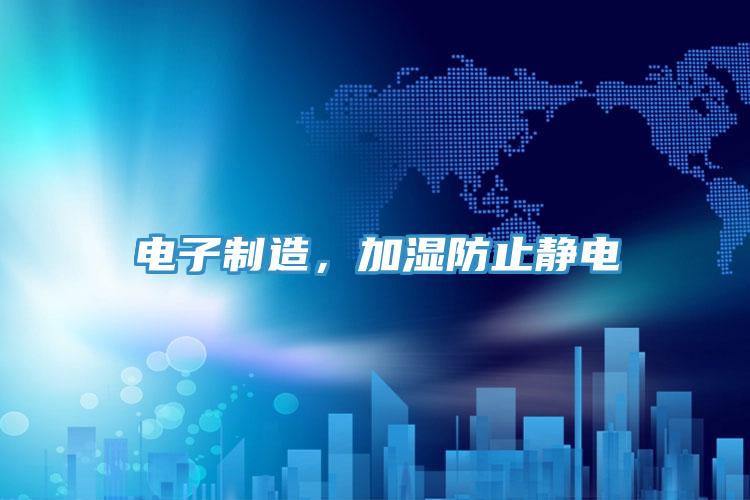 電子製造，加濕防止靜電
