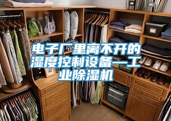 電子廠裏離不開的濕度控製設備—工業91看片软件大全