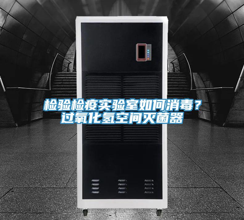 檢驗檢疫實驗室如何消毒？過氧化氫空間滅菌器