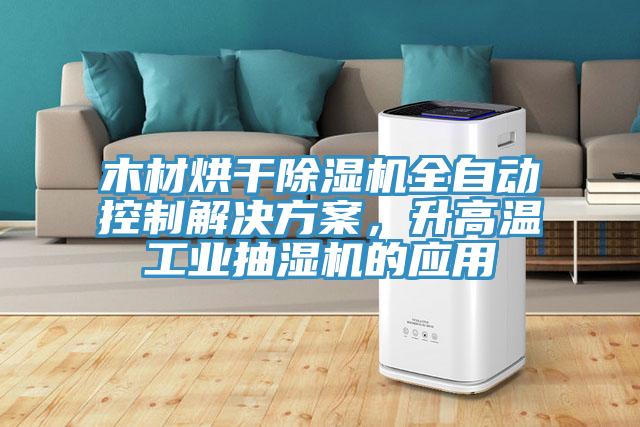 木材烘幹91看片软件大全全自動控製解決方案，升高溫工業抽濕機的應用
