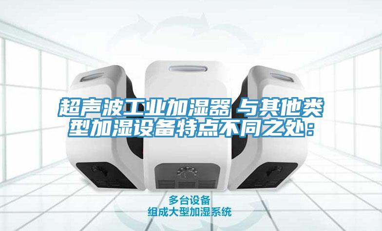 超聲波工業加濕器　與其他類型加濕設備特點不同之處：