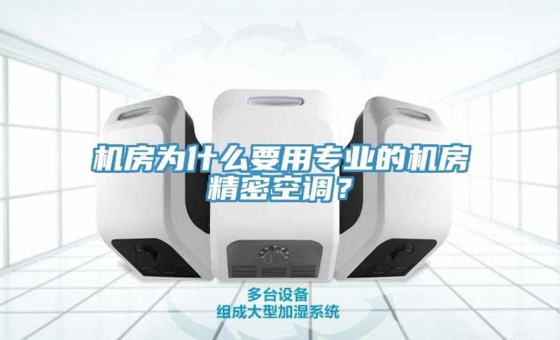 機房為什麽要用專業的機房精密空調？