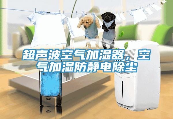 超聲波空氣加濕器，空氣加濕防靜電除塵