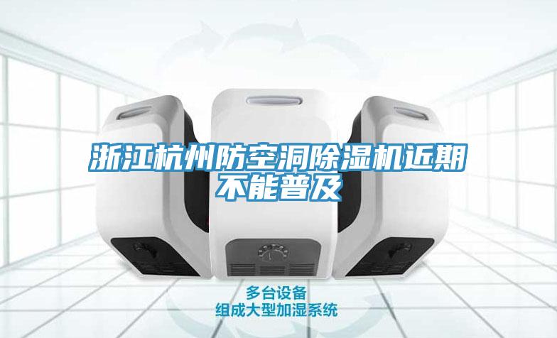 浙江杭州防空洞91看片软件大全近期不能普及