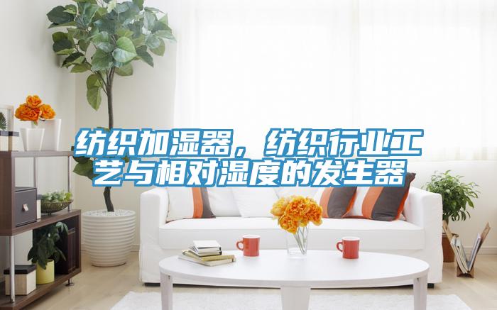 紡織加濕器，紡織行業工藝與相對濕度的發生器